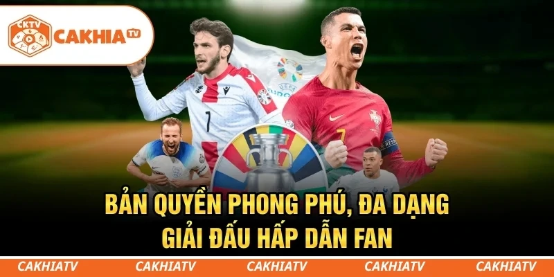 CakhiaTV - Trực tiếp bóng đá World Cup 4K HD miễn phí 5 Bản quyền phong phú, đa dạng giải đấu hấp dẫn fan
