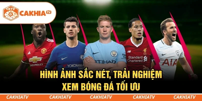 CakhiaTV - Trực tiếp bóng đá World Cup 4K HD miễn phí 2 Hình ảnh sắc nét, trải nghiệm xem bóng đá tối ưu