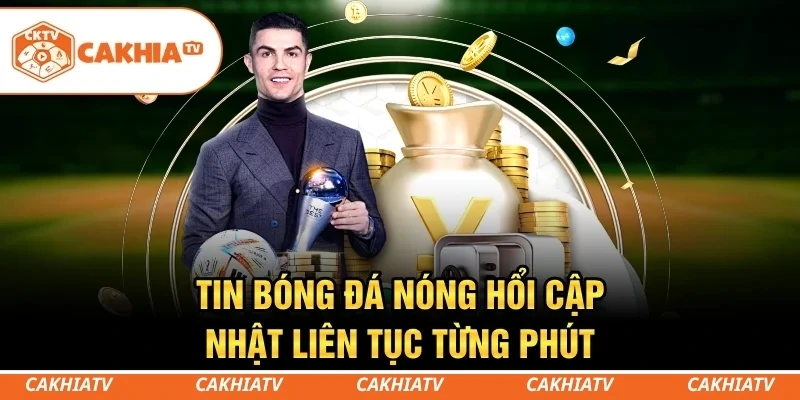 CakhiaTV - Trực tiếp bóng đá World Cup 4K HD miễn phí 7 Tin bóng đá nóng hổi cập nhật liên tục từng phút