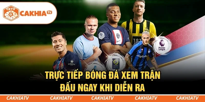 CakhiaTV - Trực tiếp bóng đá World Cup 4K HD miễn phí 1 Trực tiếp bóng đá - Xem trận đấu ngay khi diễn ra